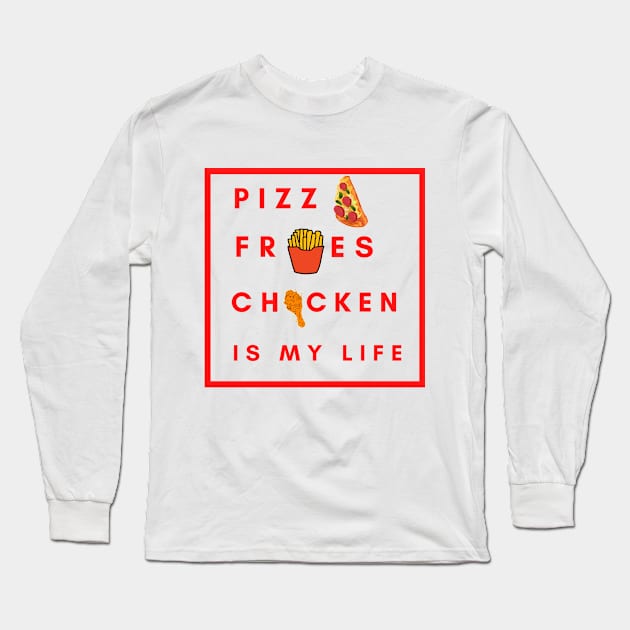 Pizza Fries chicken is my life Long Sleeve T-Shirt by Bubbly Tea